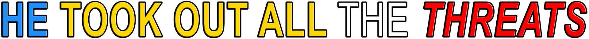 HE TOOK OUT ALL THE THREATS